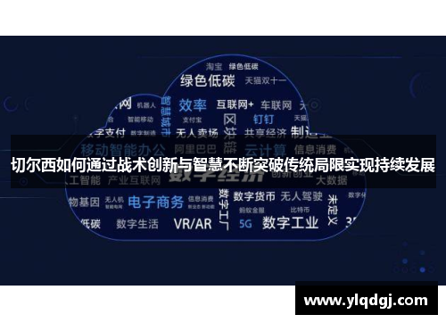 切尔西如何通过战术创新与智慧不断突破传统局限实现持续发展
