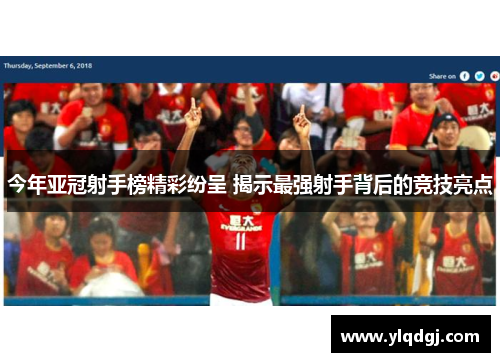 今年亚冠射手榜精彩纷呈 揭示最强射手背后的竞技亮点