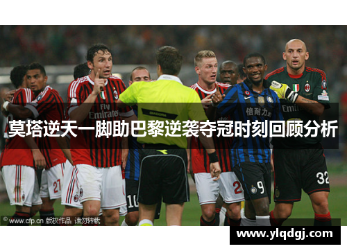 莫塔逆天一脚助巴黎逆袭夺冠时刻回顾分析 莫塔逆天一脚助巴黎逆袭夺冠时刻回顾分析